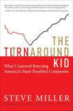 The Turnaround Kid: What I Learned Rescuing America's Most Troubled Companies, Miller, Steve