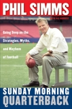 Sunday Morning Quarterback: Going Deep on the Strategies, Myths, and Mayhem of Football, Simms, Phil & Carucci, Vic