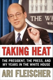 Taking Heat: The President, the Press, and My Years in the White House, Fleischer, Ari