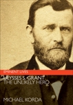 Ulysses S. Grant: The Unlikely Hero, Korda, Michael