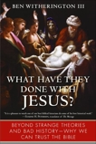 What Have They Done with Jesus?: Beyond Strange Theories and Bad History--Why We Can Trust the Bible, Witherington, Ben