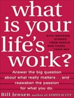 What is Your Life's Work?: Answer the BIG Question About What Really Matters...and Reawaken the Passion for What You Do, Jensen, Bill