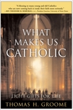 What Makes Us Catholic: Eight Gifts for Life, Groome, Thomas H.