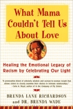 What Mama Couldn't Tell Us About Love: Healing the Emotional Legacy of Racism by Celebrating Our Light, Richardson, Brenda & Wade, Dr. Brenda