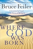 Where God Was Born: A Daring Adventure Through the Bible's Greatest Stories, Feiler, Bruce