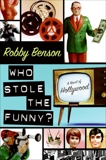 Who Stole the Funny?: A Novel of Hollywood, Benson, Robby