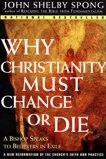 Why Christianity Must Change or Die: A Bishop Speaks to Believers In Exile, Spong, John Shelby