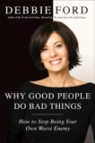 Why Good People Do Bad Things: How to Stop Being Your Own Worst Enemy, Ford, Debbie