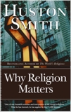 Why Religion Matters: The Fate of the Human Spirit in an Age of Disbelief, Smith, Huston