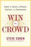 Win the Crowd: Unlock the Secrets of Influence, Charisma, and Showmanship, Cohen, Steve