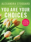 You Are Your Choices: 50 Ways to Live a Good Life, Stoddard, Alexandra