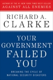 Your Government Failed You: Breaking the Cycle of National Security Disasters, Clarke, Richard A.