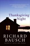 Thanksgiving Night: A Novel, Bausch, Richard