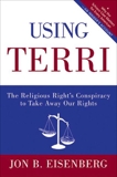 Using Terri: Lessons from the Terri Schiavo Case and How to Stop It from Happening Again, Eisenberg, Jon