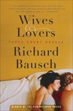 Wives & Lovers: Three Short Novels, Bausch, Richard