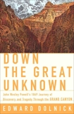 Down the Great Unknown: John Wesley Powell's 1869 Journey of Discovery and Tragedy Through the Grand Canyon, Dolnick, Edward