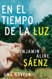 En el Tiempo de la Luz: Una Novela, Saenz, Benjamin Alire