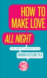 How to Make Love All Night (and Drive Your Woman Wild): Male Multiple Orgasm and Other Secrets, Keesling, Barbara