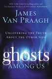 Ghosts Among Us: Uncovering the Truth About the Other Side, Van Praagh, James