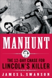 Manhunt: The 12-Day Chase to Catch Lincoln's Killer, Swanson, James L.