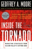 Inside the Tornado: Strategies for Developing, Leveraging, and Surviving Hypergrowth Markets, Moore, Geoffrey A.