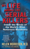 My Life Among the Serial Killers: Inside the Minds of the World's Most Notorious Murderers, Goldberg, Harold & Morrison, Helen