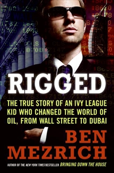 Rigged: The True Story of an Ivy League Kid Who Changed the World of Oil, from Wall Street to Dubai, Mezrich, Ben