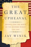 The Great Upheaval: America and the Birth of the Modern World, 1788-1800, Winik, Jay