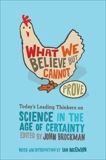 What We Believe but Cannot Prove: Today's Leading Thinkers on Science in the Age of Certainty, Brockman, John