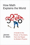 How Math Explains the World: A Guide to the Power of Numbers, from Car Repair to Modern Physics, Stein, James D.