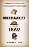 Understanding Iraq: The Whole Sweep of Iraqi History, from Genghis Khan's Mongols to the Ottoman Turks to the British Mandate to the American Occupation, Polk, William R.