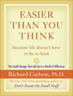 Easier Than You Think ...because life doesn't have to be so hard: The Small Changes That Add Up to a World of Difference, Carlson, Richard