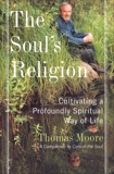 The Soul's Religion: Cultivating a Profoundly Spiritual Way of Life, Moore, Thomas