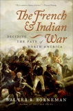 The French and Indian War: Deciding the Fate of North America, Borneman, Walter R.