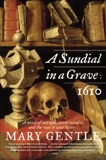 A Sundial in a Grave: 1610: A Novel, Gentle, Mary