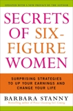 Secrets of Six-Figure Women: Surprising Strategies to Up Your Earnings and Change Your Life, Stanny, Barbara