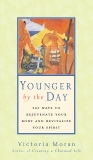 Younger by the Day: 365 Ways to Rejuvenate Your Body and Revitalize Your Spirit, Moran, Victoria