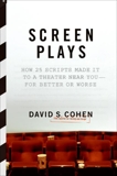 Screen Plays: How 25 Screenplays Made It to a Theater Near You--for Better or Worse, Cohen, David S.