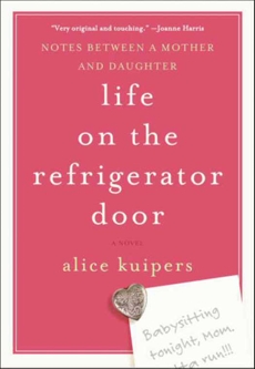 Life on the Refrigerator Door: Notes Between a Mother and Daughter, a novel, Kuipers, Alice