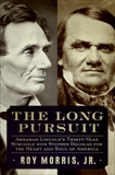 The Long Pursuit: Abraham Lincoln's Thirty-Year Struggle with Stephen Douglas for the Heart and Soul of America, Morris, Roy