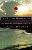 The Tao Of Womanhood: Ten Lessons For Power And Peace, Dreher, Diane