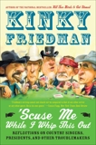 'Scuse Me While I Whip This Out: Reflections on Country Singers, Presidents, and Other Troublemakers, Friedman, Kinky