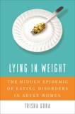 Lying in Weight: The Hidden Epidemic of Eating Disorders in Adult Women, Gura, Trisha