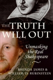 The Truth Will Out: Unmasking the Real Shakespeare, James, Brenda & Rubinstein, William