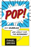 Pop!: Why Bubbles Are Great For The Economy, Gross, Daniel