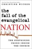 The Fall of the Evangelical Nation: The Surprising Crisis Inside the Church, Wicker, Christine