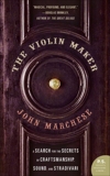 The Violin Maker: A Search for the Secrets of Craftsmanship, Sound, and Stradivari, Marchese, John