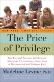 The Price of Privilege: How Parental Pressure and Material Advantage Are Creating a Generation of Disconnected and Unhappy Kids, Levine, Madeline