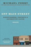 Off Main Street: Barnstormers, Prophets & Gatemouth's Gator: Essays, Perry, Michael