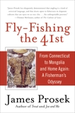 Fly-Fishing the 41st: From Connecticut to Mongolia and Home Again: A Fisherman's Odyssey, Prosek, James